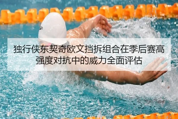 独行侠东契奇欧文挡拆组合在季后赛高强度对抗中的威力全面评估